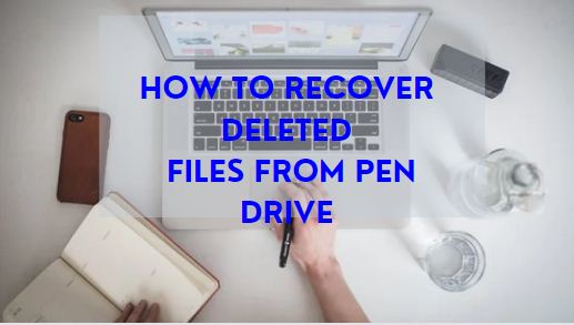 how to recover deleted files from pen drive